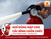 Khí dùng nạp cho các bình chữa cháy gồm những loại nào?